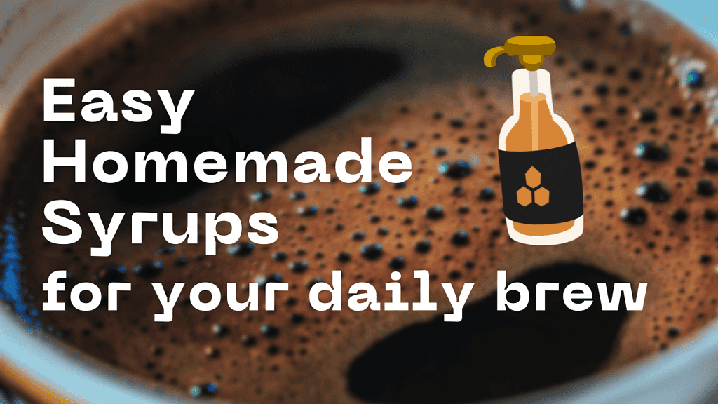 Easy Homemade Syrups for your daily brew